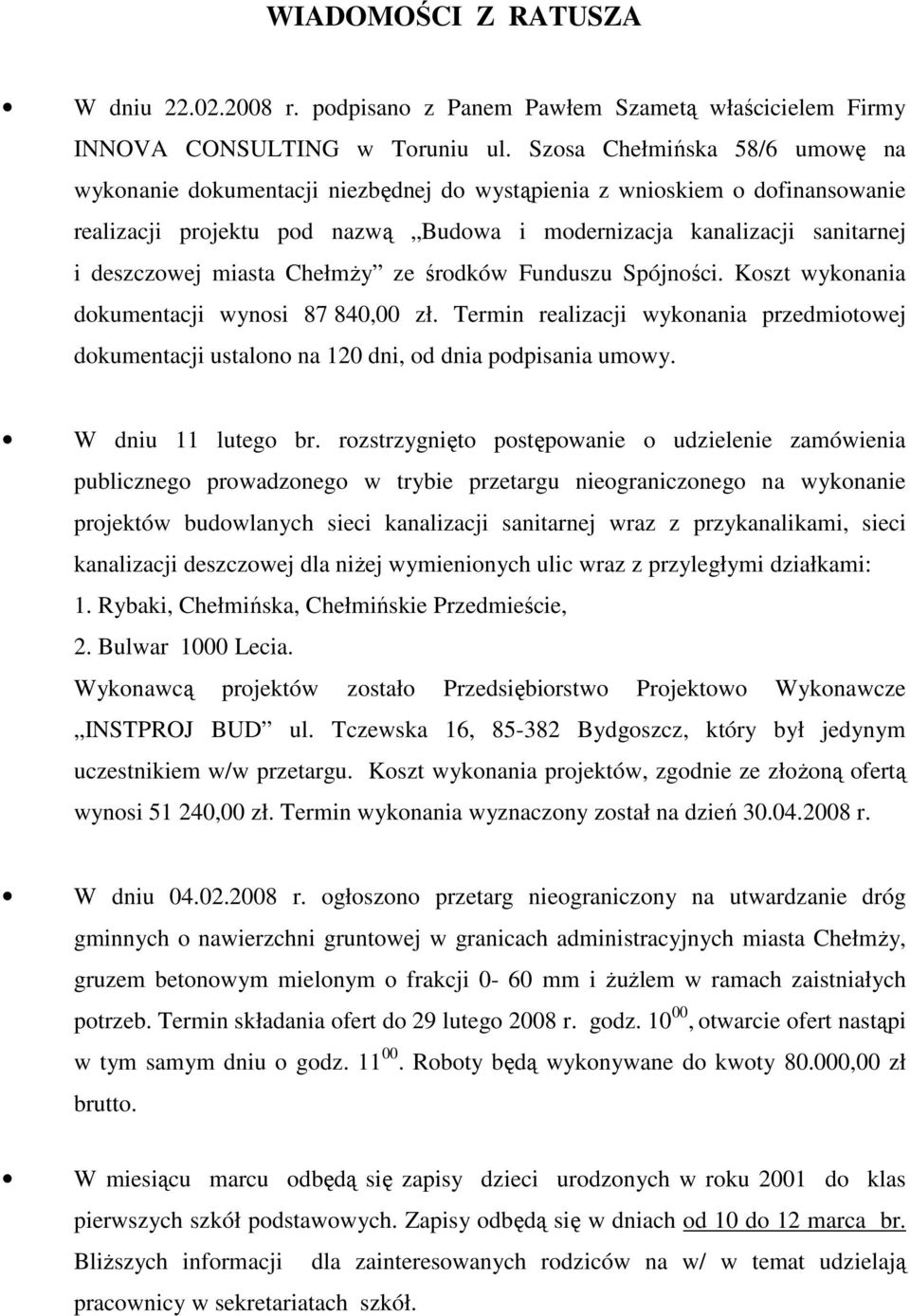 miasta ChełmŜy ze środków Funduszu Spójności. Koszt wykonania dokumentacji wynosi 87 840,00 zł. Termin realizacji wykonania przedmiotowej dokumentacji ustalono na 120 dni, od dnia podpisania umowy.