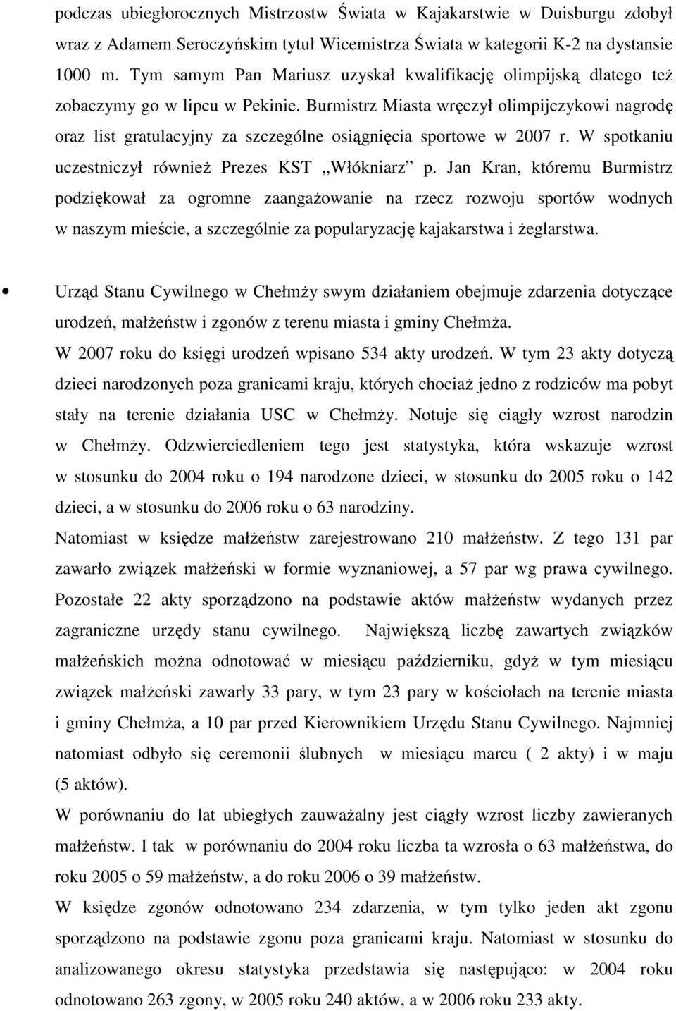 Burmistrz Miasta wręczył olimpijczykowi nagrodę oraz list gratulacyjny za szczególne osiągnięcia sportowe w 2007 r. W spotkaniu uczestniczył równieŝ Prezes KST Włókniarz p.