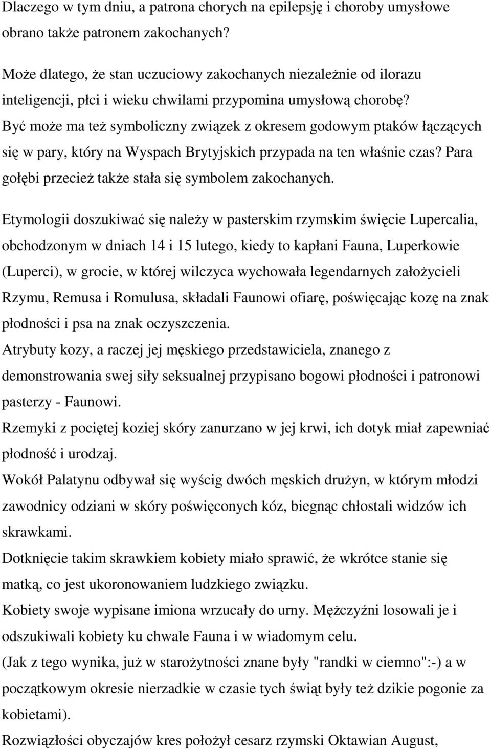 Być może ma też symboliczny związek z okresem godowym ptaków łączących się w pary, który na Wyspach Brytyjskich przypada na ten właśnie czas? Para gołębi przecież także stała się symbolem zakochanych.