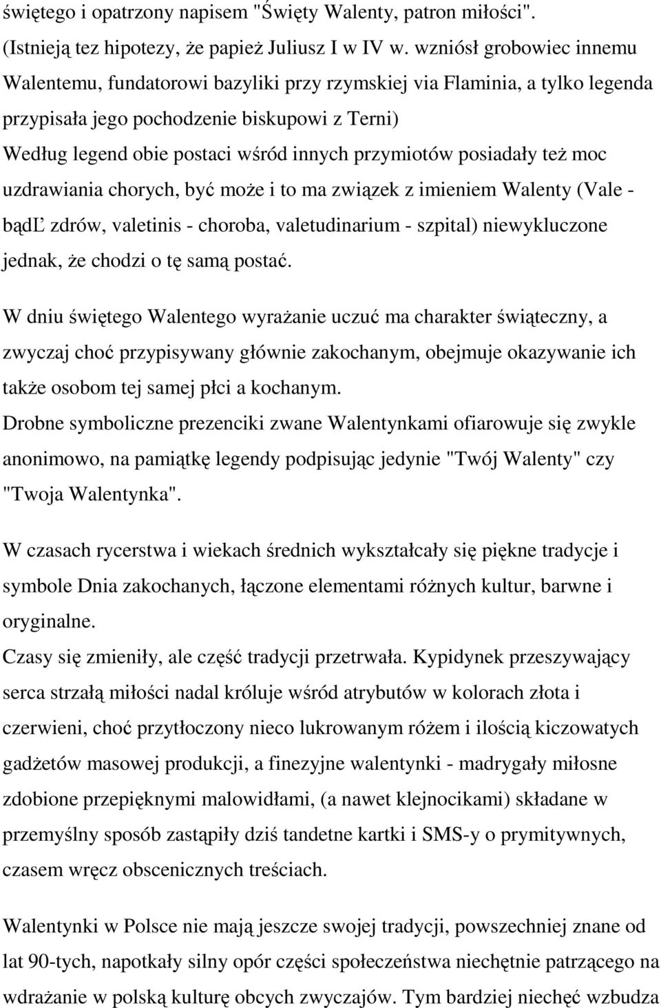 posiadały też moc uzdrawiania chorych, być może i to ma związek z imieniem Walenty (Vale - bądľ zdrów, valetinis - choroba, valetudinarium - szpital) niewykluczone jednak, że chodzi o tę samą postać.