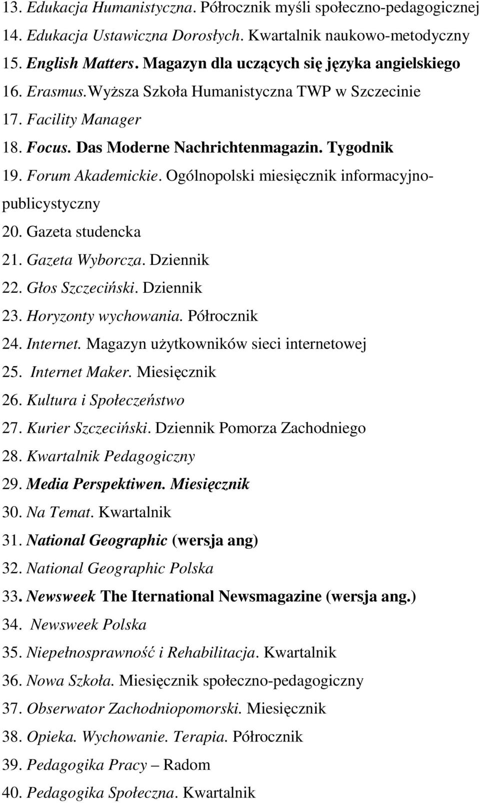 Ogólnopolski miesięcznik informacyjnopublicystyczny 20. Gazeta studencka 21. Gazeta Wyborcza. Dziennik 22. Głos Szczeciński. Dziennik 23. Horyzonty wychowania. Półrocznik 24. Internet.