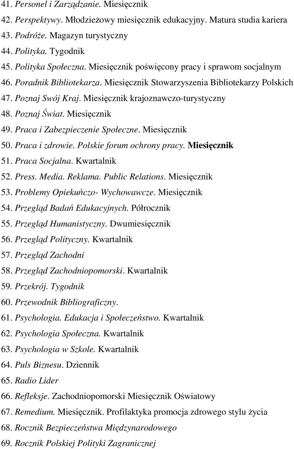 Poznaj Świat. Miesięcznik 49. Praca i Zabezpieczenie Społeczne. Miesięcznik 50. Praca i zdrowie. Polskie forum ochrony pracy. Miesięcznik 51. Praca Socjalna. Kwartalnik 52. Press. Media. Reklama.