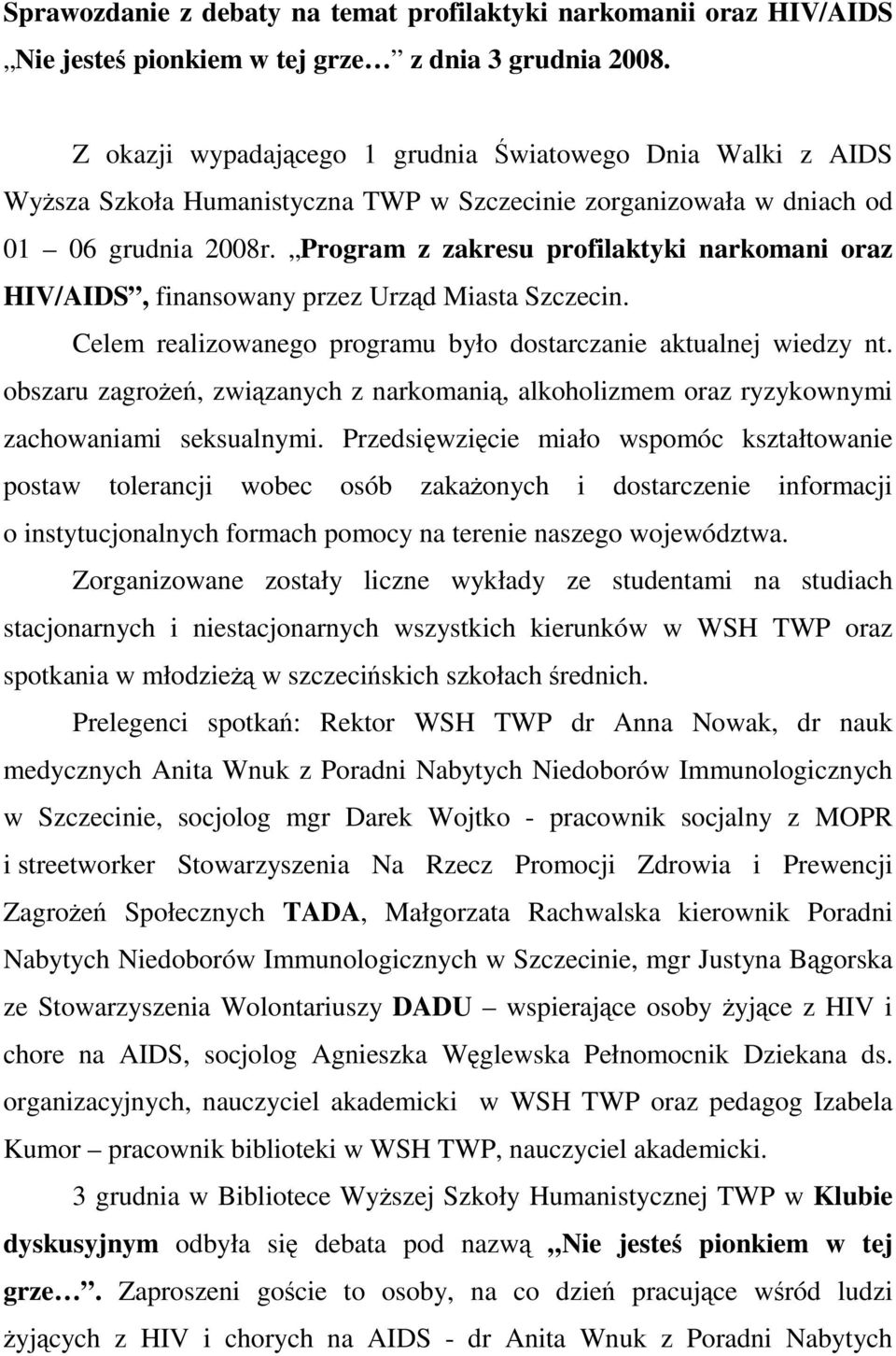 Program z zakresu profilaktyki narkomani oraz HIV/AIDS, finansowany przez Urząd Miasta Szczecin. Celem realizowanego programu było dostarczanie aktualnej wiedzy nt.