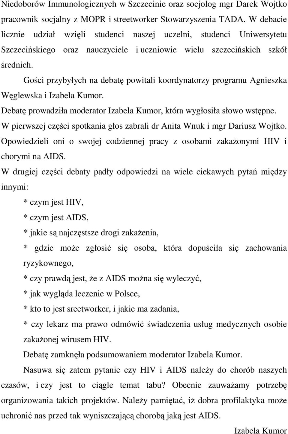 Gości przybyłych na debatę powitali koordynatorzy programu Agnieszka Węglewska i Izabela Kumor. Debatę prowadziła moderator Izabela Kumor, która wygłosiła słowo wstępne.