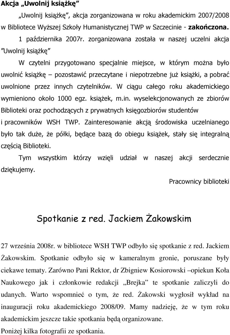 pobrać uwolnione przez innych czytelników. W ciągu całego roku akademickiego wymieniono około 1000 egz. książek, m.in. wyselekcjonowanych ze zbiorów Biblioteki oraz pochodzących z prywatnych księgozbiorów studentów i pracowników WSH TWP.