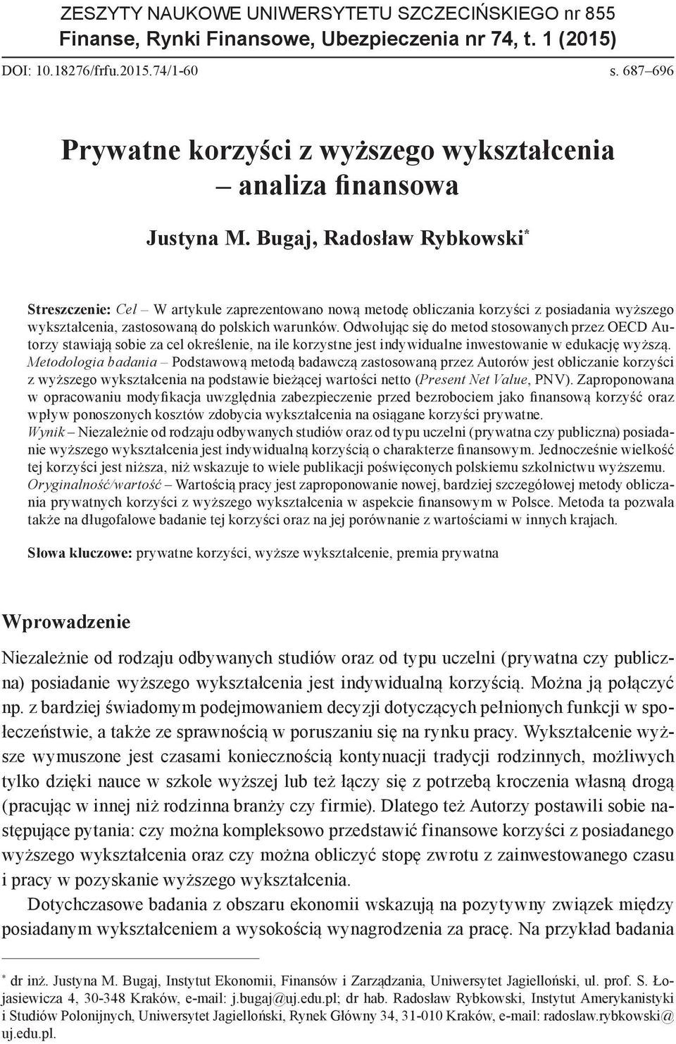 Bugaj, Radosław Rybkowski * Streszczenie: Cel W artykule zaprezentowano nową metodę obliczania korzyści z posiadania wyższego wykształcenia, zastosowaną do polskich warunków.