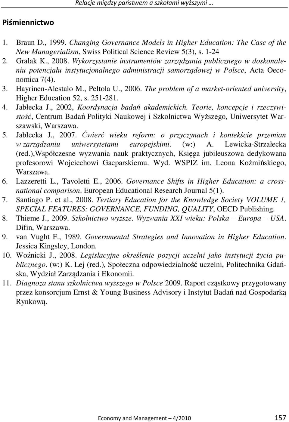 Hayrinen-Alestalo M., Peltola U., 2006. The problem of a market-oriented university, Higher Education 52, s. 251-281. 4. Jabłecka J., 2002, Koordynacja badań akademickich.