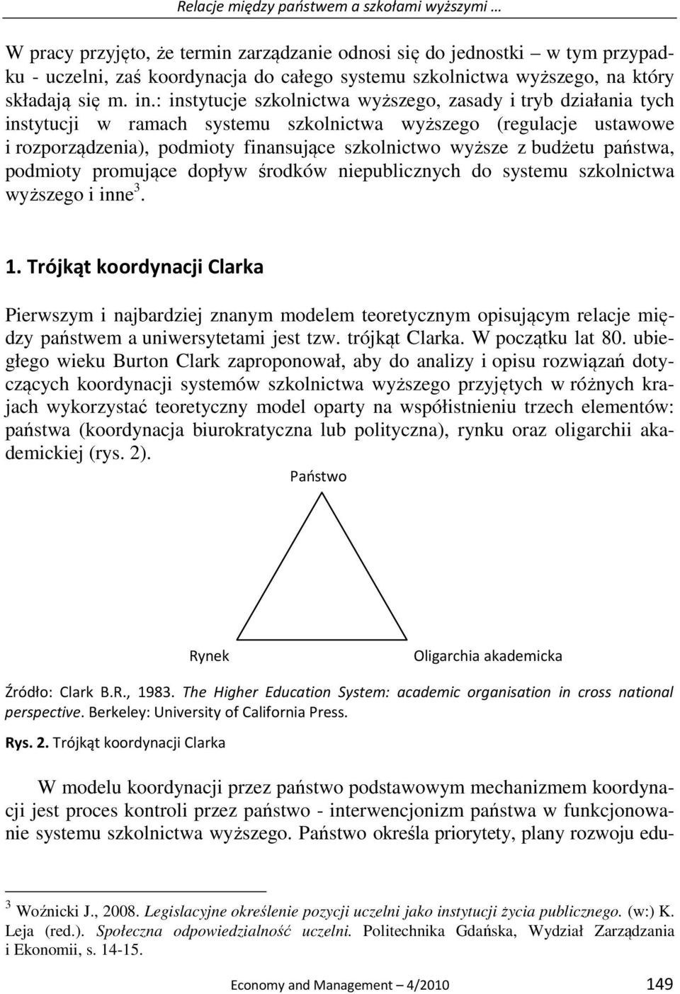 : instytucje szkolnictwa wyższego, zasady i tryb działania tych instytucji w ramach systemu szkolnictwa wyższego (regulacje ustawowe i rozporządzenia), podmioty finansujące szkolnictwo wyższe z