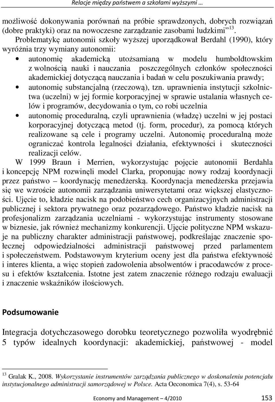 poszczególnych członków społeczności akademickiej dotyczącą nauczania i badań w celu poszukiwania prawdy; autonomię substancjalną (rzeczową), tzn.