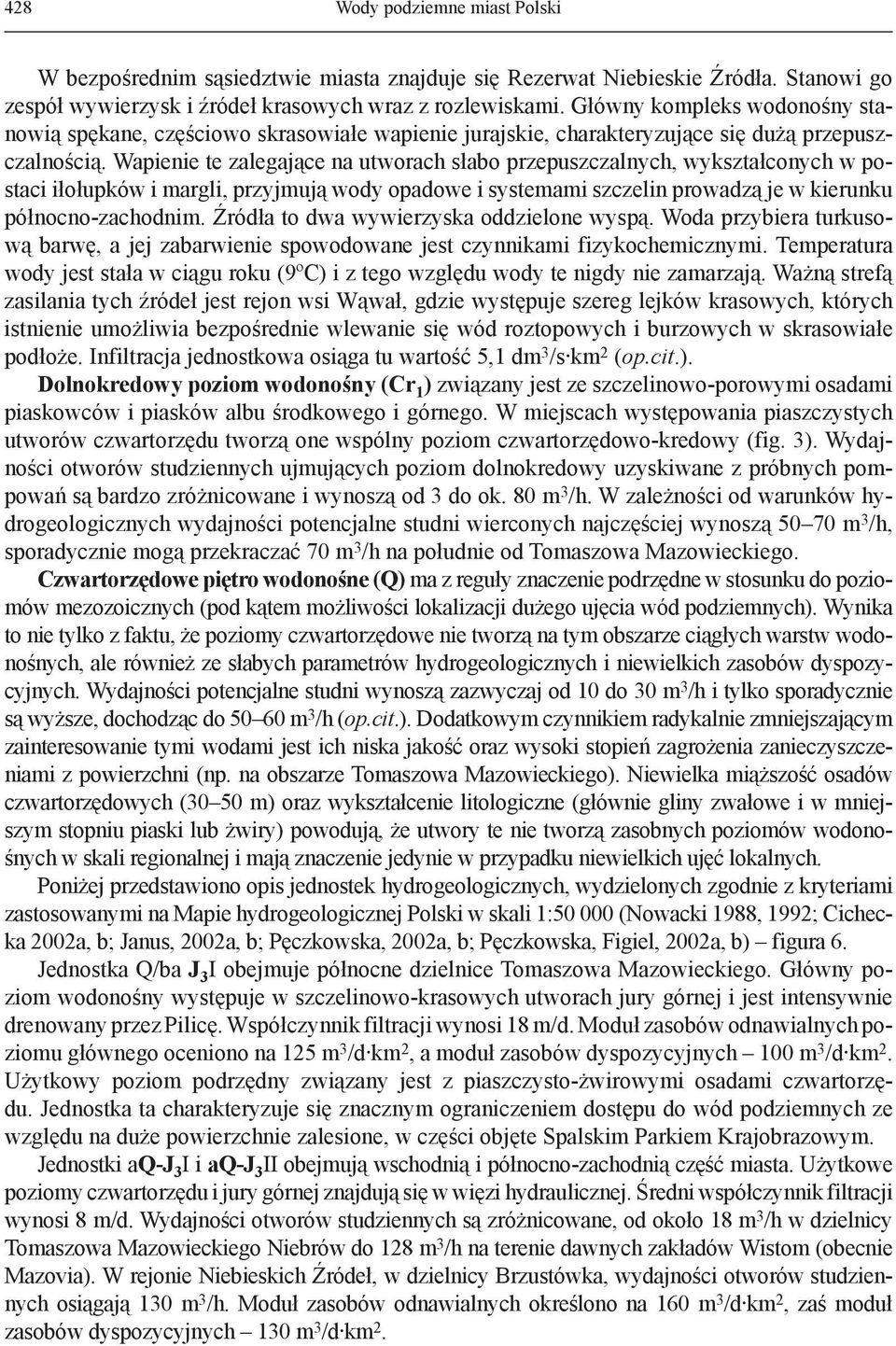 Wapienie te zalegające na utworach słabo przepuszczalnych, wykształconych w postaci iłołupków i margli, przyjmują wody opadowe i systemami szczelin prowadzą je w kierunku północno-zachodnim.