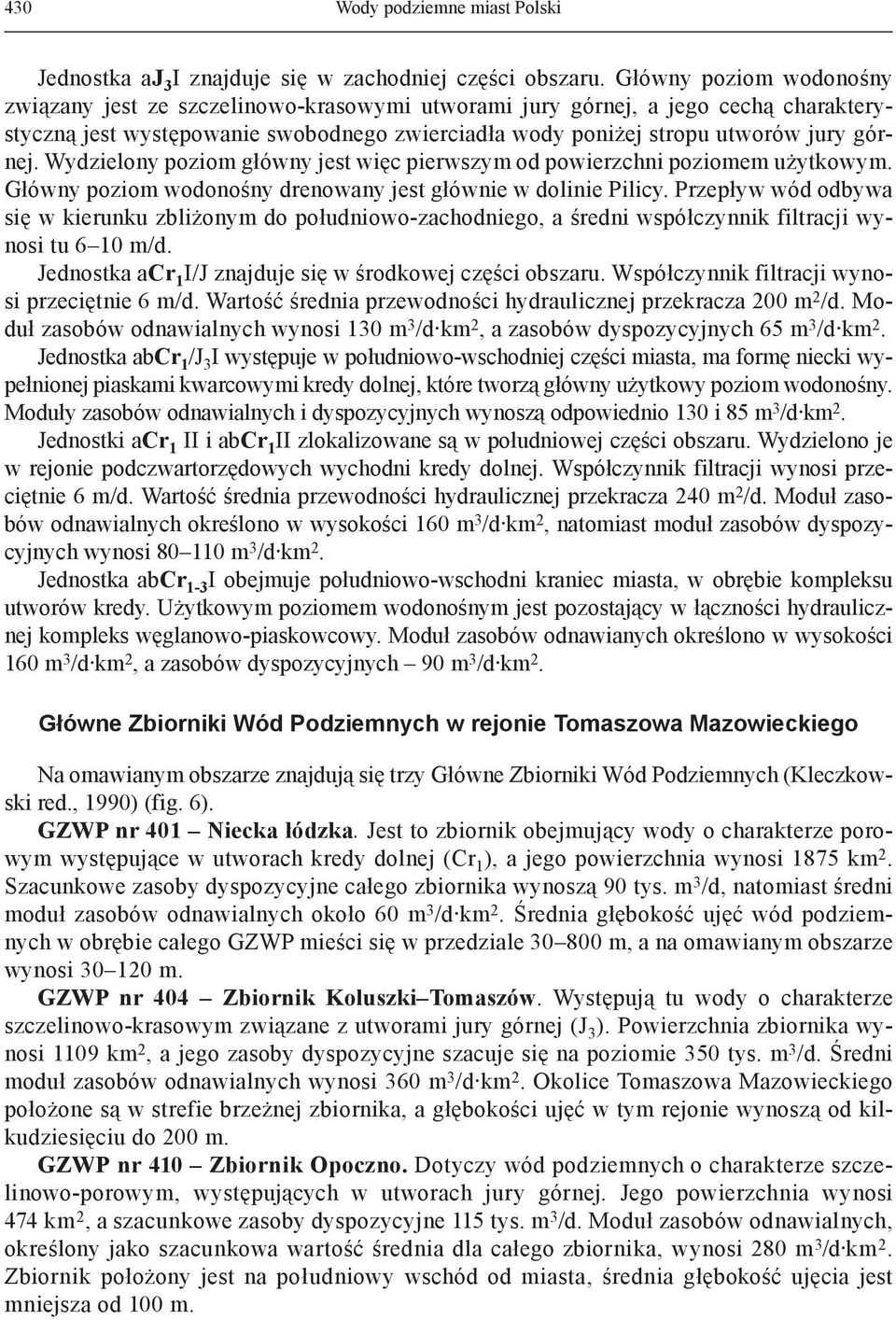 Wydzielony poziom główny jest więc pierwszym od powierzchni poziomem użytkowym. Główny poziom wodonośny drenowany jest głównie w dolinie Pilicy.