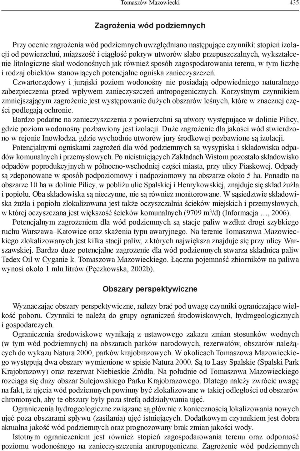 Czwartorzędowy i jurajski poziom wodonośny nie posiadają odpowiedniego naturalnego zabezpieczenia przed wpływem zanieczyszczeń antropogenicznych.