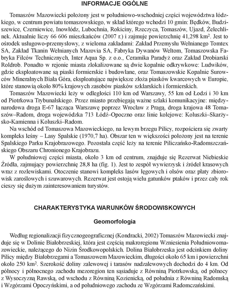 Jest to ośrodek usługowo-przemysłowy, z wieloma zakładami: Zakład Przemysłu Wełnianego Tomtex SA, Zakład Tkanin Wełnianych Mazovia SA, Fabryka Dywanów Weltom, Tomaszowska Fabryka Filców Technicznych,