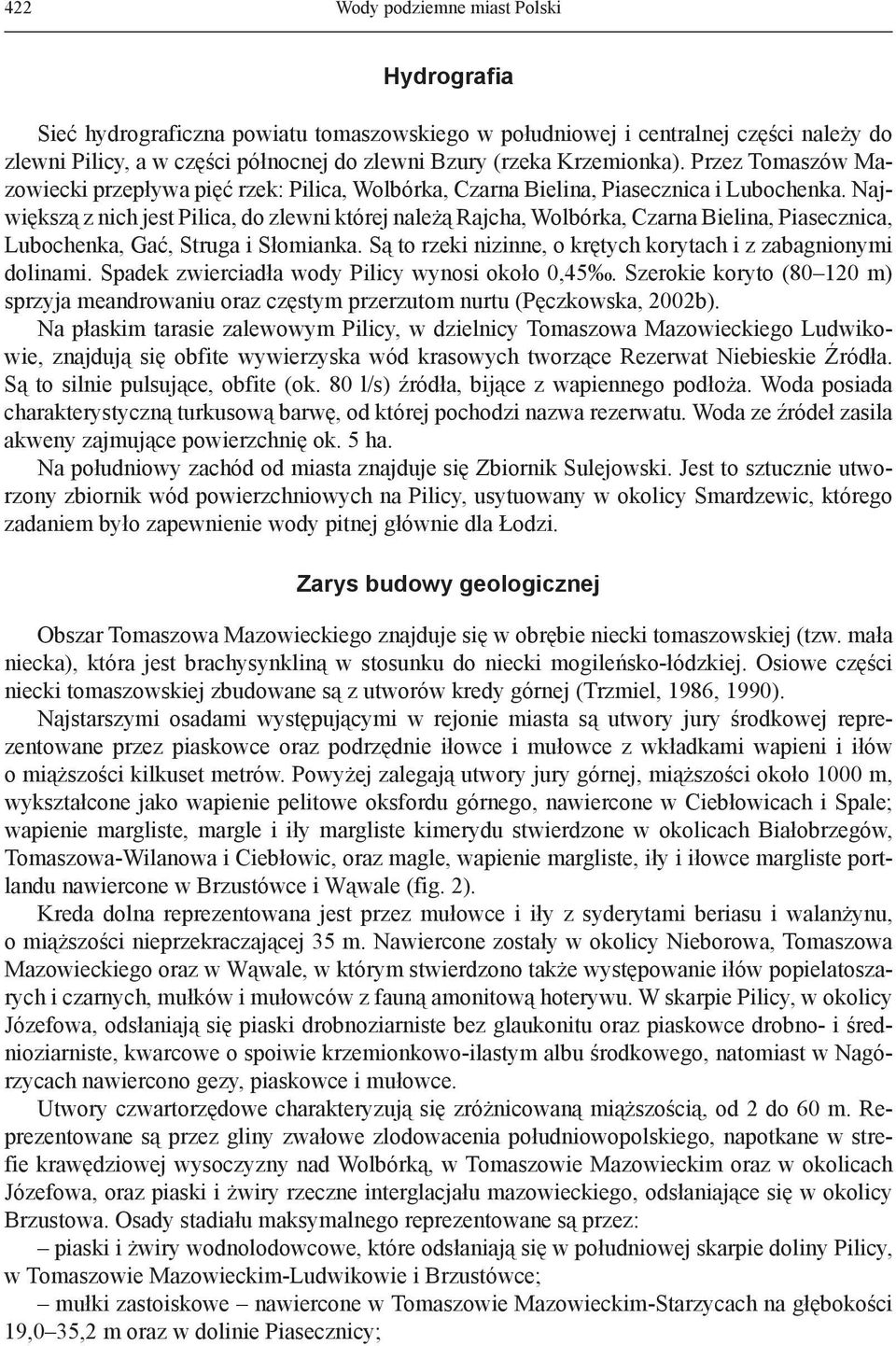 Największą z nich jest Pilica, do zlewni której należą Rajcha, Wolbórka, Czarna Bielina, Piasecznica, Lubochenka, Gać, Struga i Słomianka.