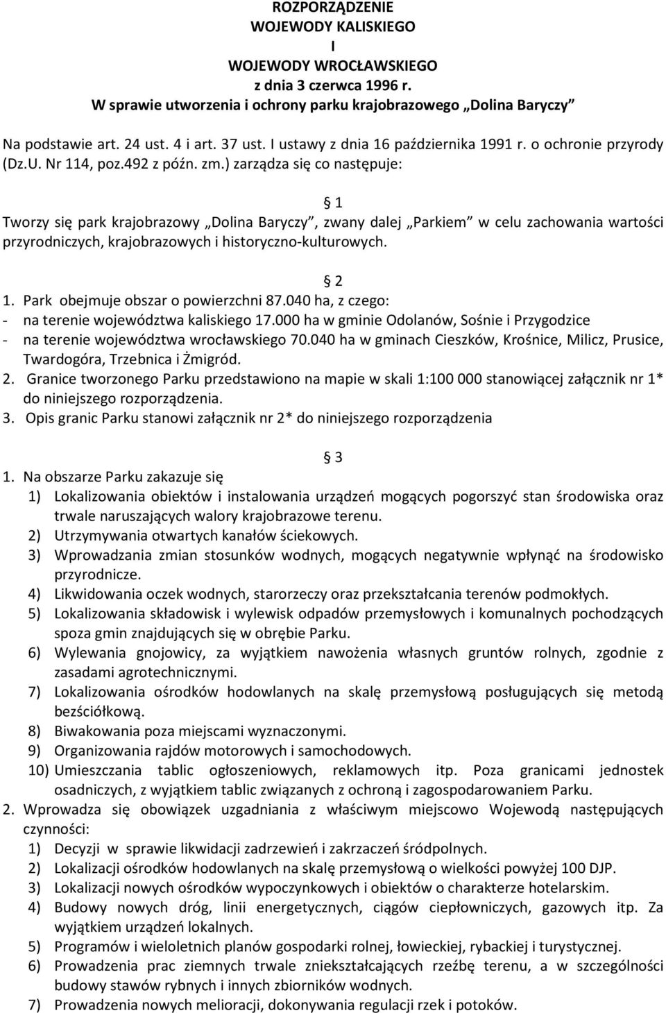 ) zarządza się co następuje: 1 Tworzy się park krajobrazowy Dolina Baryczy, zwany dalej Parkiem w celu zachowania wartości przyrodniczych, krajobrazowych i historyczno-kulturowych. 2 1.