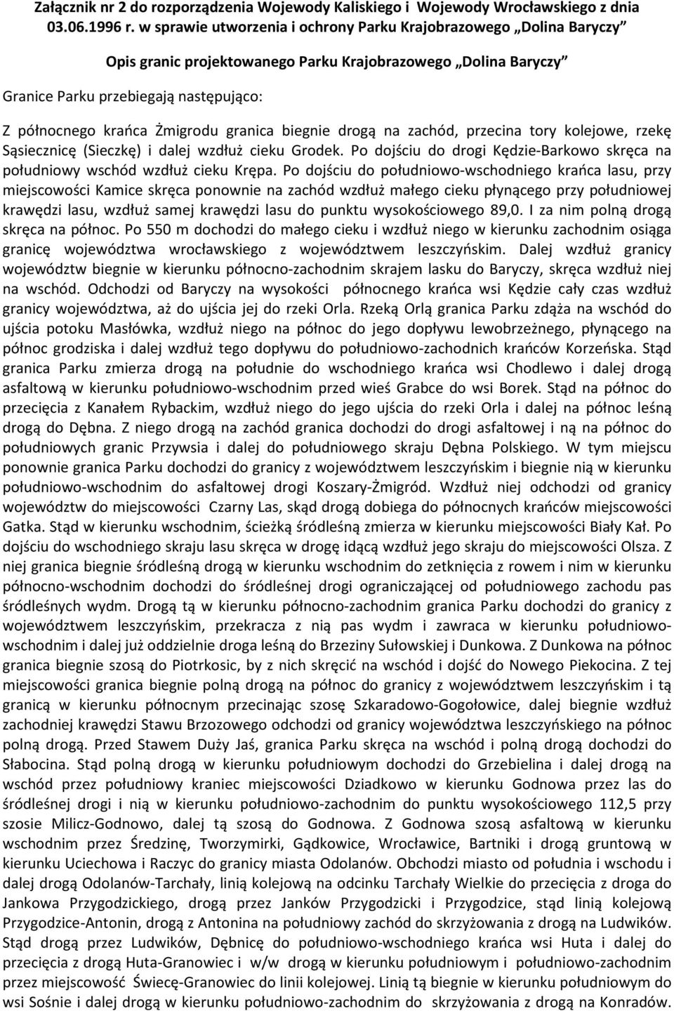 granica biegnie drogą na zachód, przecina tory kolejowe, rzekę Sąsiecznicę (Sieczkę) i dalej wzdłuż cieku Grodek. Po dojściu do drogi Kędzie-Barkowo skręca na południowy wschód wzdłuż cieku Krępa.