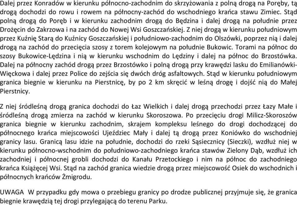 Z niej drogą w kierunku południowym przez Kuźnię Starą do Kuźnicy Goszczańskiej i południowo-zachodnim do Olszówki, poprzez nią i dalej drogą na zachód do przecięcia szosy z torem kolejowym na