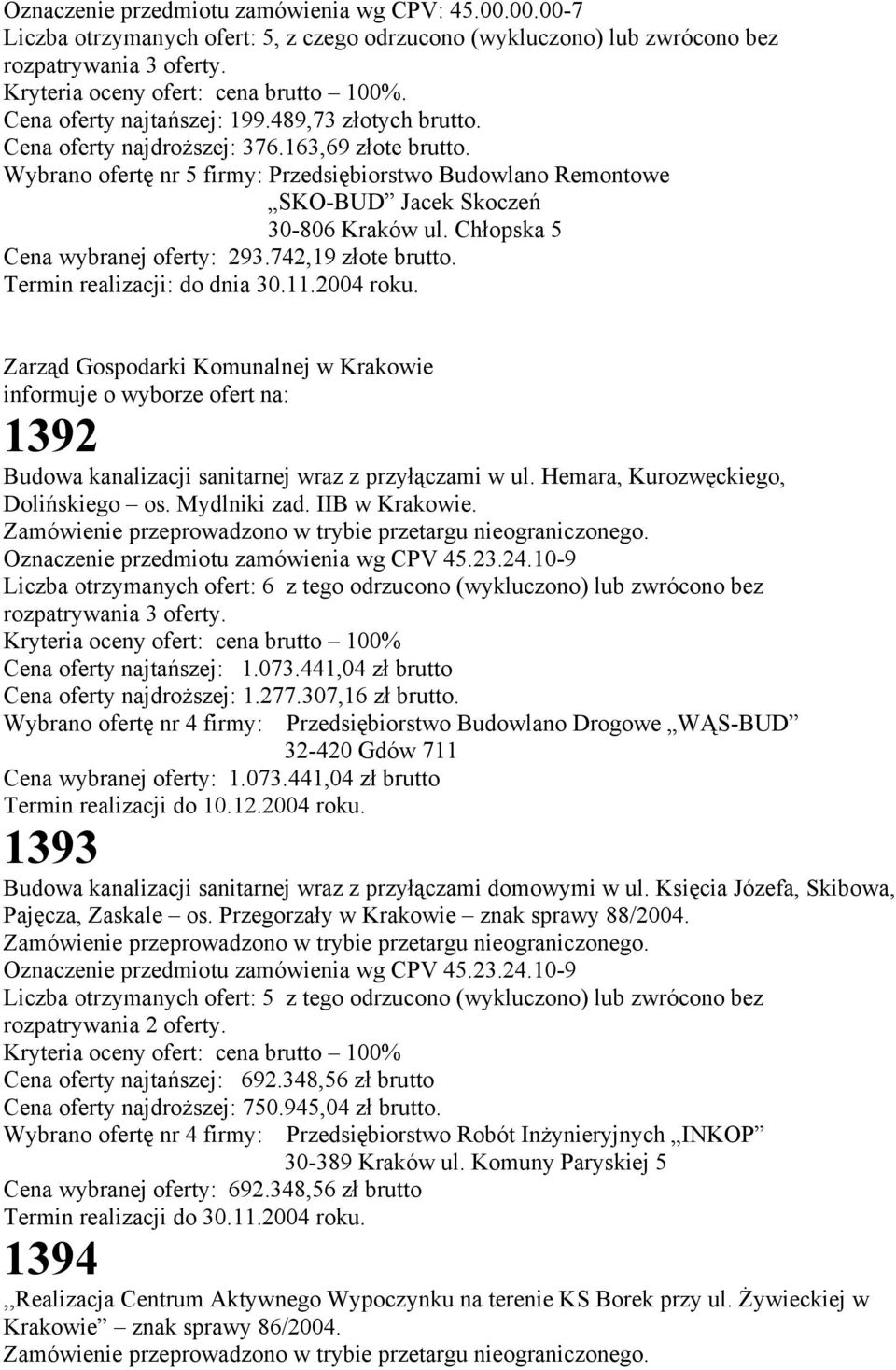 742,19 złote brutto. Termin realizacji: do dnia 30.11.2004 roku. Zarząd Gospodarki Komunalnej w Krakowie 1392 Budowa kanalizacji sanitarnej wraz z przyłączami w ul.