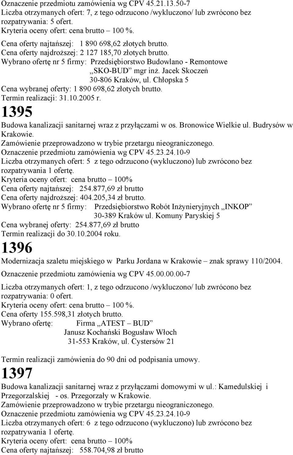 Jacek Skoczeń 30-806 Kraków, ul. Chłopska 5 Cena wybranej oferty: 1 890 698,62 złotych brutto. Termin realizacji: 31.10.2005 r. 1395 Budowa kanalizacji sanitarnej wraz z przyłączami w os.