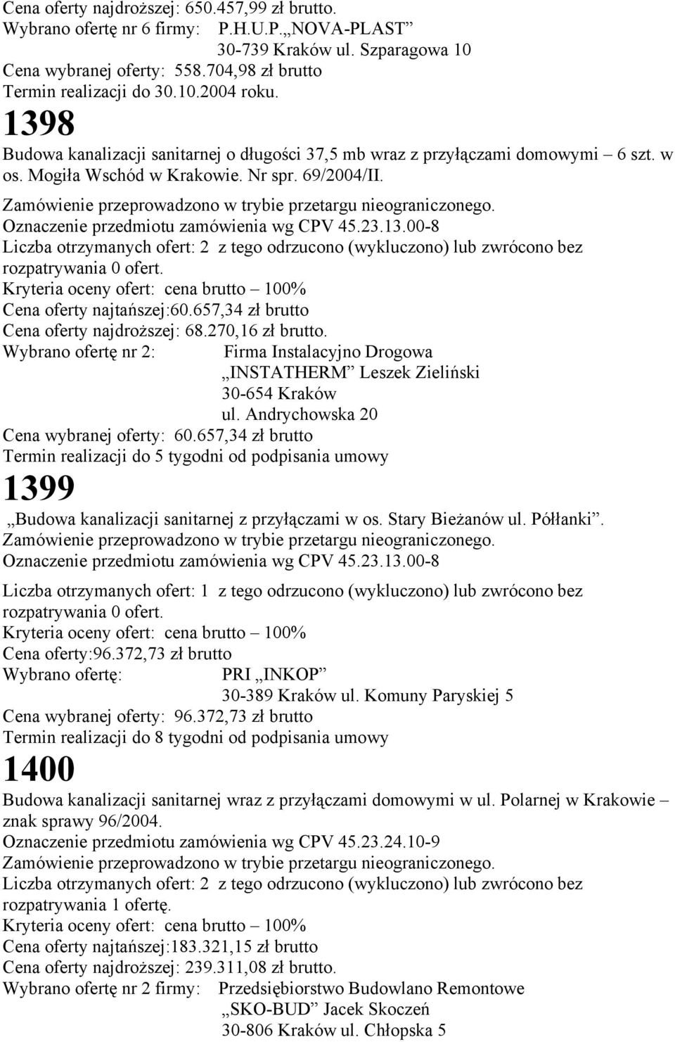 Cena oferty najtańszej:60.657,34 zł brutto Cena oferty najdroższej: 68.270,16 zł brutto. Wybrano ofertę nr 2: Firma Instalacyjno Drogowa INSTATHERM Leszek Zieliński 30-654 Kraków ul.