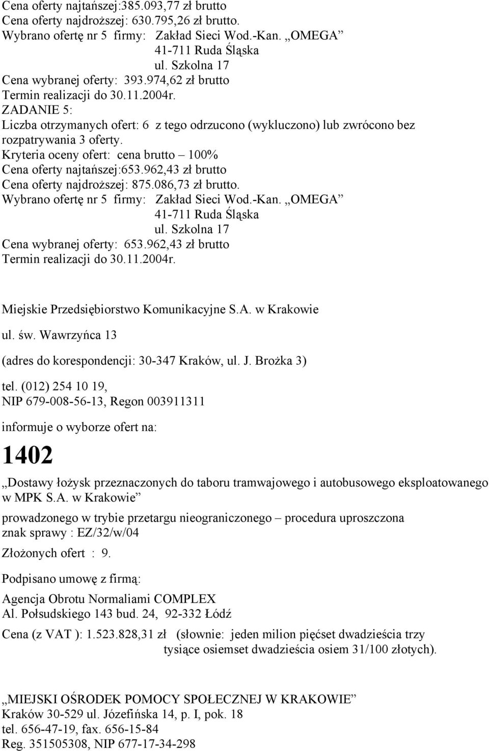 962,43 zł brutto Cena oferty najdroższej: 875.086,73 zł brutto. Wybrano ofertę nr 5 firmy: Zakład Sieci Wod.-Kan. OMEGA 41-711 Ruda Śląska ul. Szkolna 17 Cena wybranej oferty: 653.