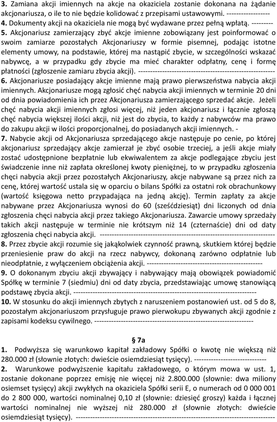 Akcjonariusz zamierzający zbyć akcje imienne zobowiązany jest poinformować o swoim zamiarze pozostałych Akcjonariuszy w formie pisemnej, podając istotne elementy umowy, na podstawie, której ma