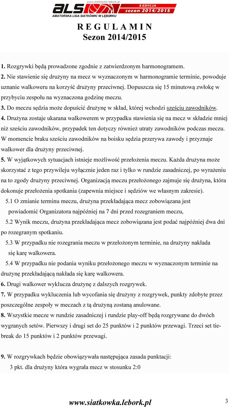 Dopuszcza się 15 minutową zwłokę w przybyciu zespołu na wyznaczona godzinę meczu. 3. Do meczu sędzia może dopuścić drużynę w skład, której wchodzi sześciu zawodników. 4.