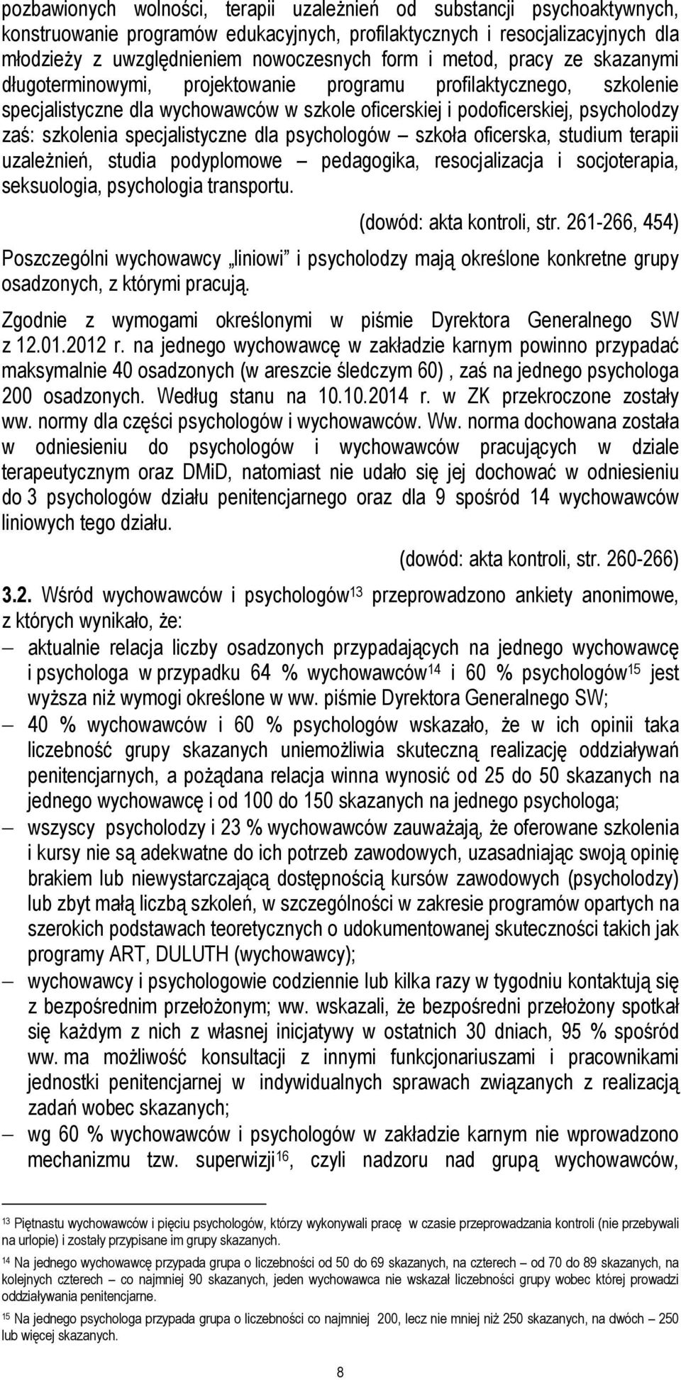 specjalistyczne dla psychologów szkoła oficerska, studium terapii uzależnień, studia podyplomowe pedagogika, resocjalizacja i socjoterapia, seksuologia, psychologia transportu.