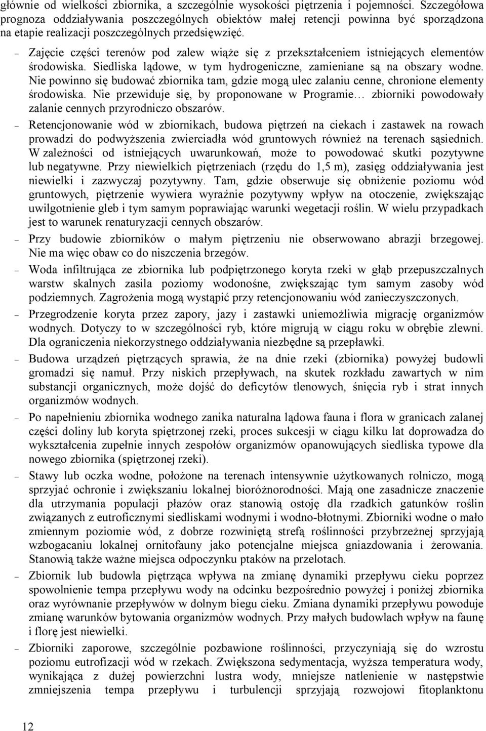 - Zajęcie części terenów pod zalew wiąże się z przekształceniem istniejących elementów środowiska. Siedliska lądowe, w tym hydrogeniczne, zamieniane są na obszary wodne.