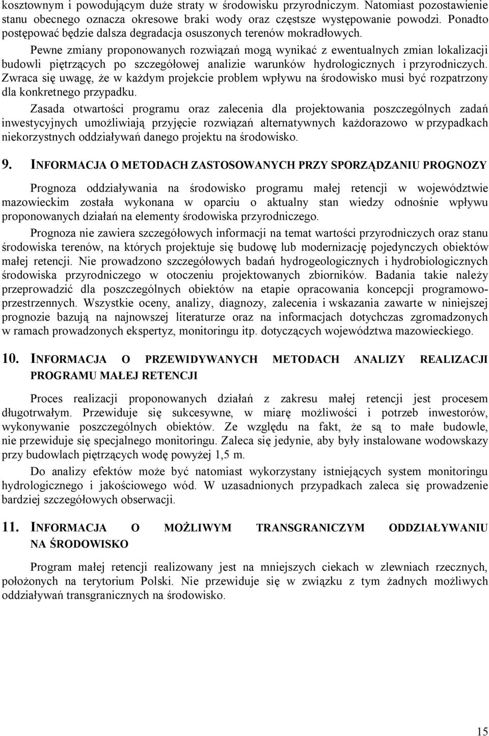 Pewne zmiany proponowanych rozwiązań mogą wynikać z ewentualnych zmian lokalizacji budowli piętrzących po szczegółowej analizie warunków hydrologicznych i przyrodniczych.