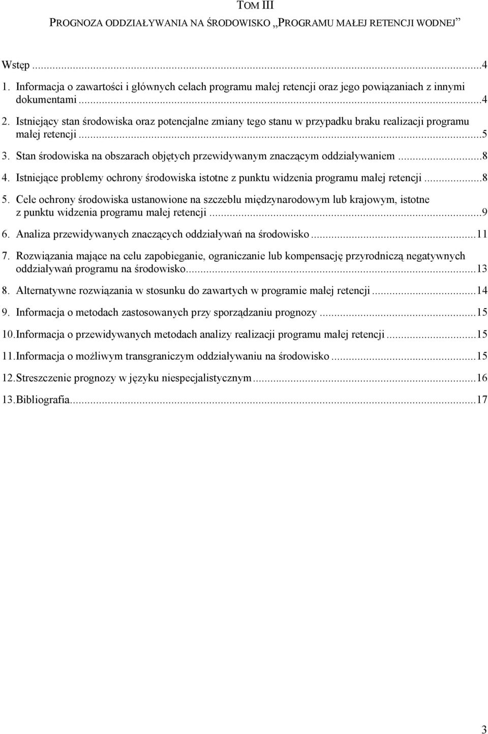 Stan środowiska na obszarach objętych przewidywanym znaczącym oddziaływaniem...8 4. Istniejące problemy ochrony środowiska istotne z punktu widzenia programu małej retencji...8 5.