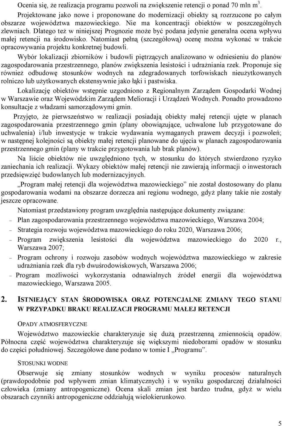 Dlatego też w niniejszej Prognozie może być podana jedynie generalna ocena wpływu małej retencji na środowisko.