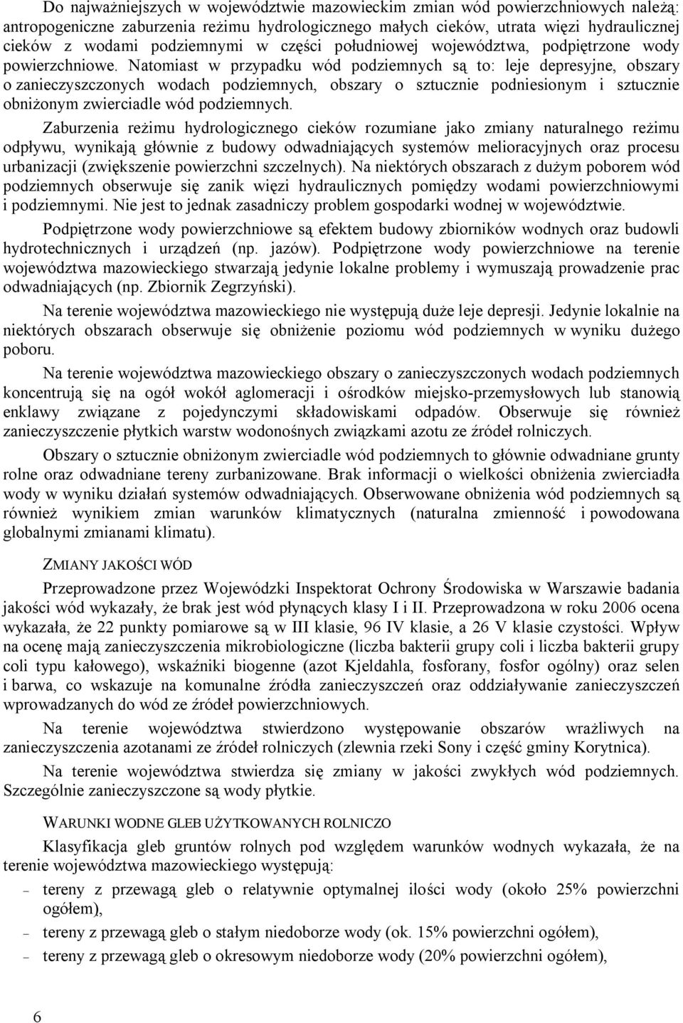 Natomiast w przypadku wód podziemnych są to: leje depresyjne, obszary o zanieczyszczonych wodach podziemnych, obszary o sztucznie podniesionym i sztucznie obniżonym zwierciadle wód podziemnych.