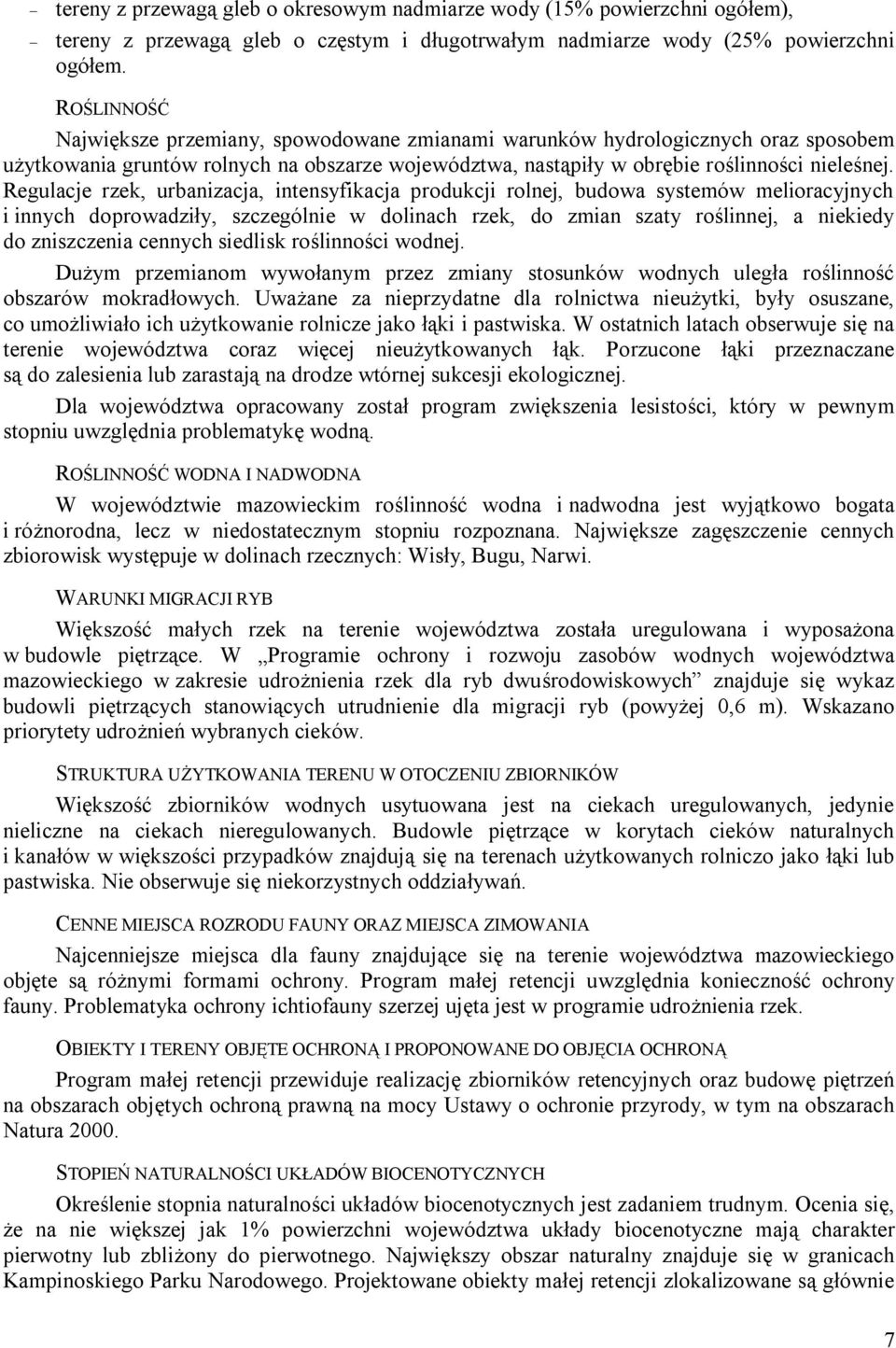 Regulacje rzek, urbanizacja, intensyfikacja produkcji rolnej, budowa systemów melioracyjnych i innych doprowadziły, szczególnie w dolinach rzek, do zmian szaty roślinnej, a niekiedy do zniszczenia