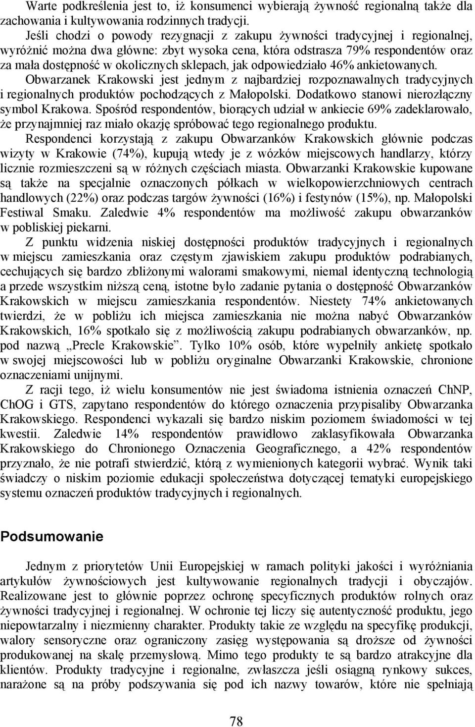 sklepach, jak odpowiedziało 46% ankietowanych. Obwarzanek Krakowski jest jednym z najbardziej rozpoznawalnych tradycyjnych i regionalnych produktów pochodzących z Małopolski.