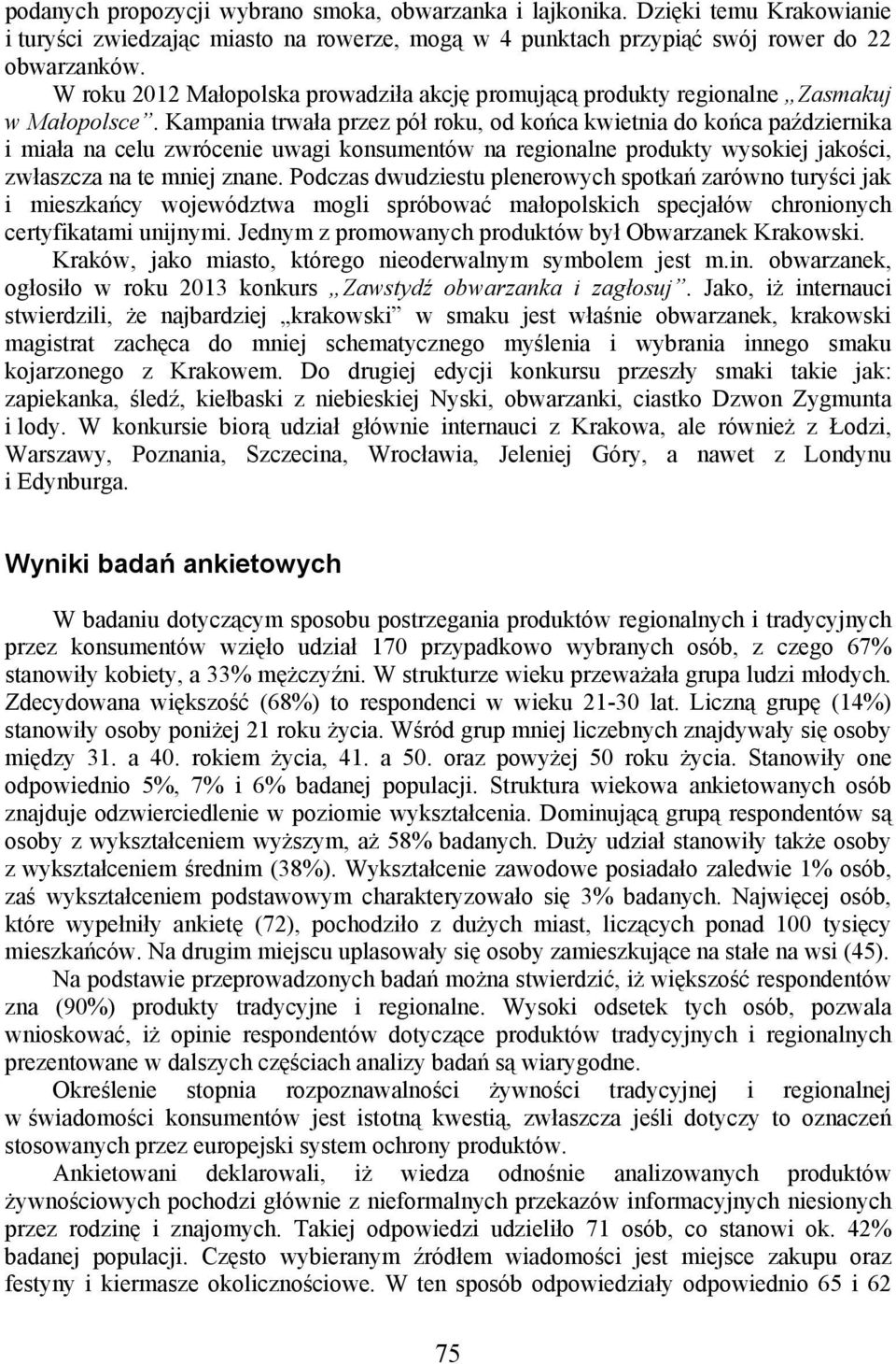 Kampania trwała przez pół roku, od końca kwietnia do końca października i miała na celu zwrócenie uwagi konsumentów na regionalne produkty wysokiej jakości, zwłaszcza na te mniej znane.