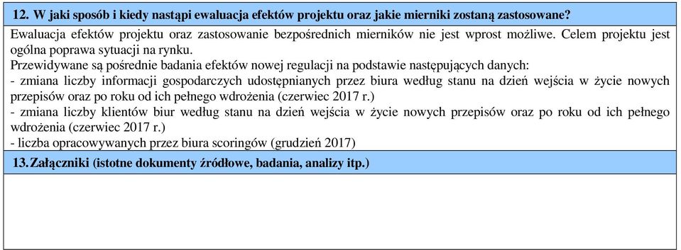 Przewidywane są pośrednie badania efektów nowej regulacji na podstawie następujących danych: - zmiana liczby informacji gospodarczych udostępnianych przez biura według stanu na dzień wejścia w życie