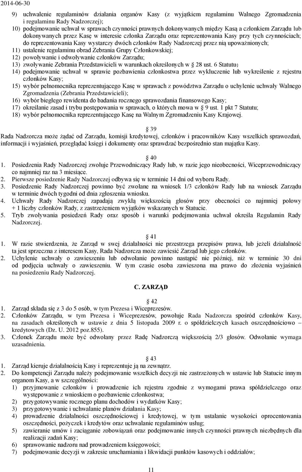 przez nią upoważnionych; 11) ustalenie regulaminu obrad Zebrania Grupy Członkowskiej; 12) powoływanie i odwoływanie członków Zarządu; 13) zwoływanie Zebrania Przedstawicieli w warunkach określonych w