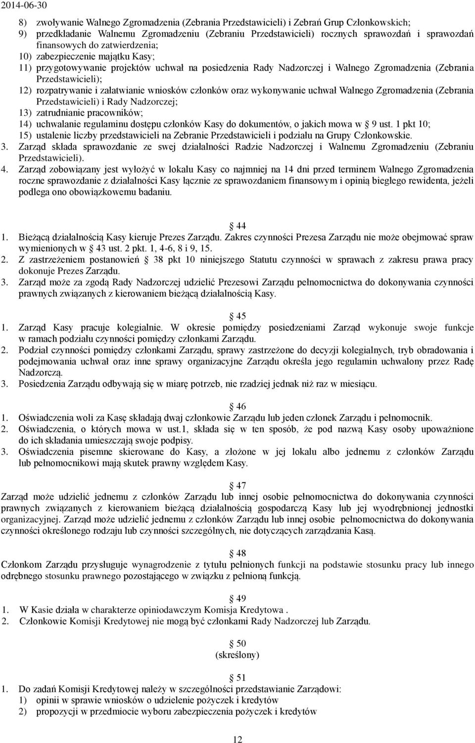 i załatwianie wniosków członków oraz wykonywanie uchwał Walnego Zgromadzenia (Zebrania Przedstawicieli) i Rady Nadzorczej; 13) zatrudnianie pracowników; 14) uchwalanie regulaminu dostępu członków