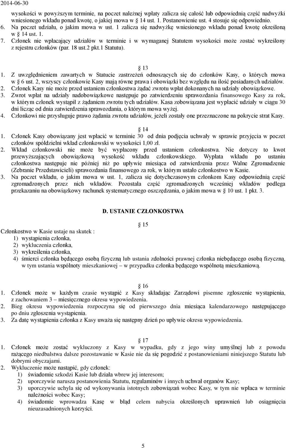 Członek nie wpłacający udziałów w terminie i w wymaganej Statutem wysokości może zostać wykreślony z rejestru członków (par. 18 ust.2 pkt.1 Statutu). 13 1.