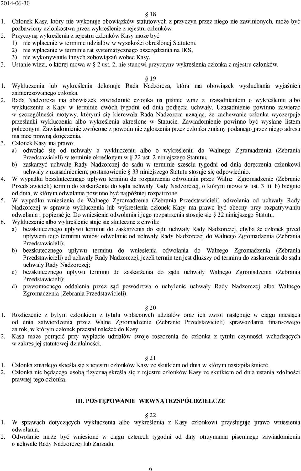 2) nie wpłacanie w terminie rat systematycznego oszczędzania na IKS, 3) nie wykonywanie innych zobowiązań wobec Kasy. 3. Ustanie więzi, o której mowa w 2 ust.