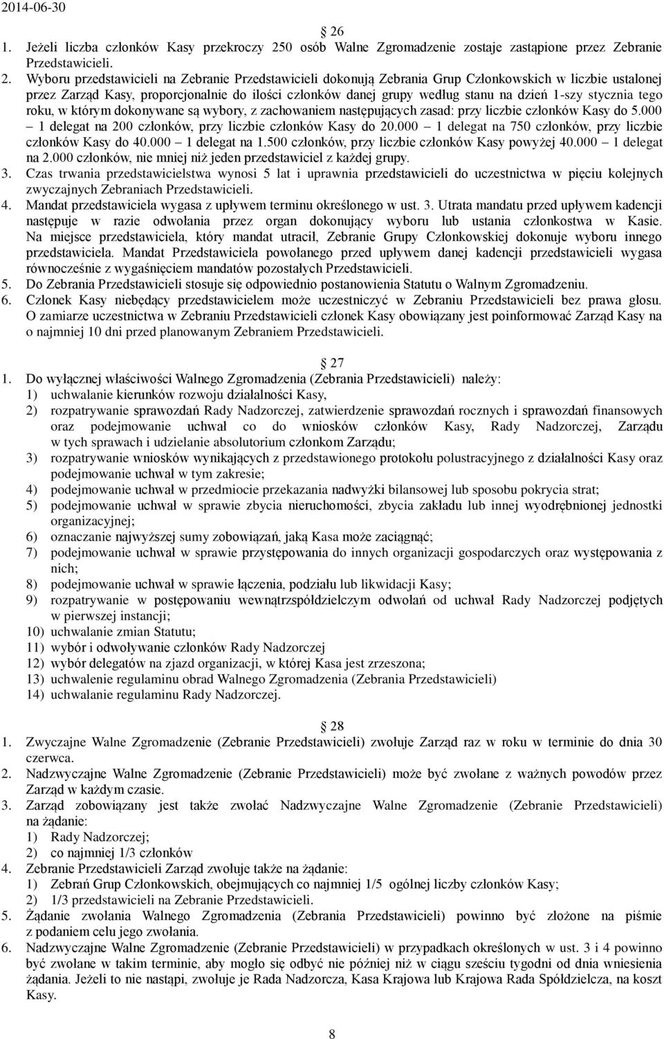 Wyboru przedstawicieli na Zebranie Przedstawicieli dokonują Zebrania Grup Członkowskich w liczbie ustalonej przez Zarząd Kasy, proporcjonalnie do ilości członków danej grupy według stanu na dzień