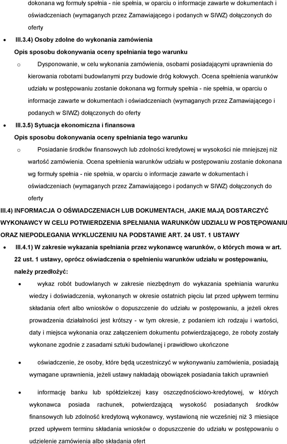 Ocena spełnienia warunków udziału w pstępwaniu zstanie 5) Sytuacja eknmiczna i finanswa Psiadanie śrdków finanswych lub zdlnści kredytwej w wyskści nie mniejszej niż wartść zamówienia.