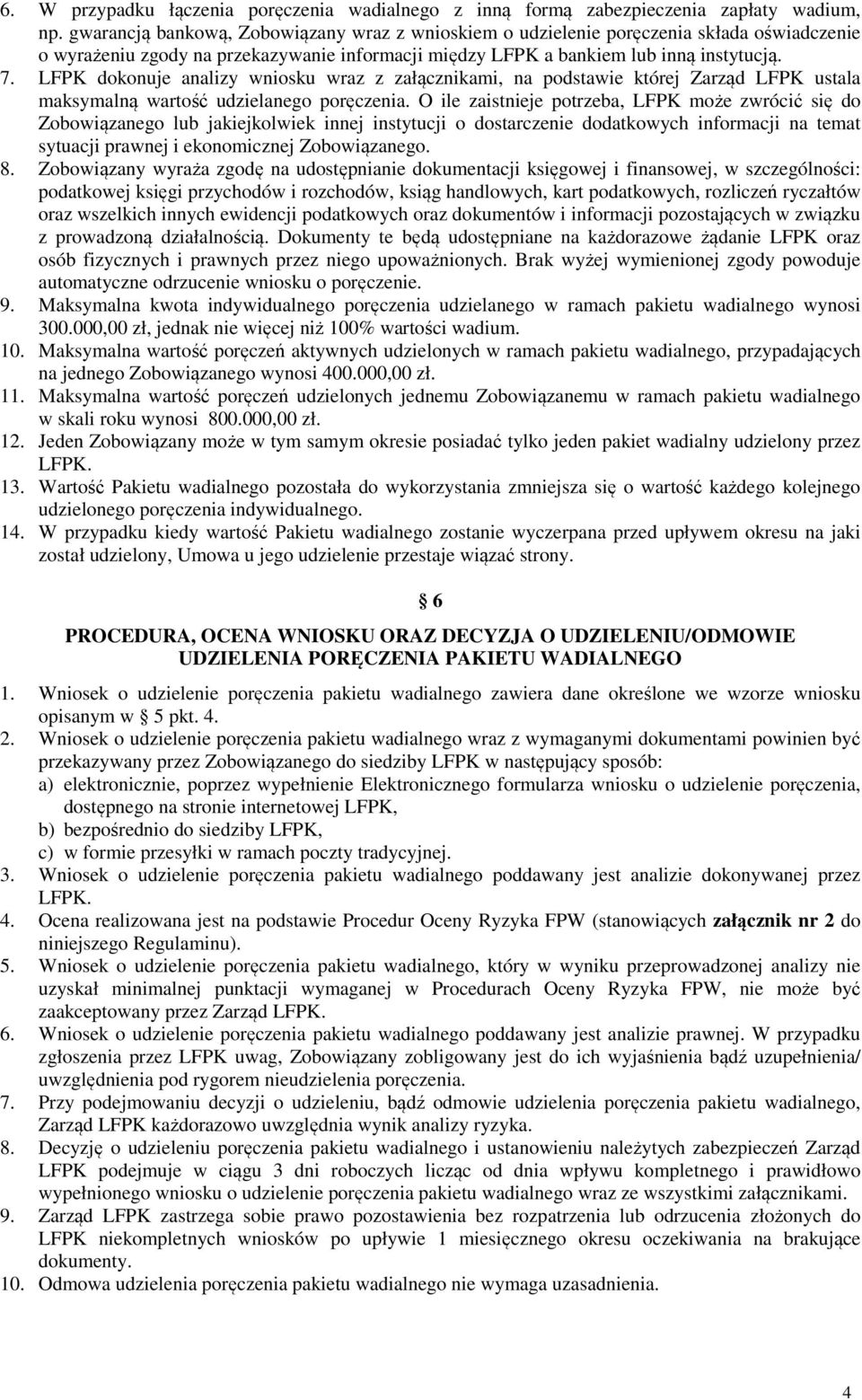 LFPK dokonuje analizy wniosku wraz z załącznikami, na podstawie której Zarząd LFPK ustala maksymalną wartość udzielanego poręczenia.