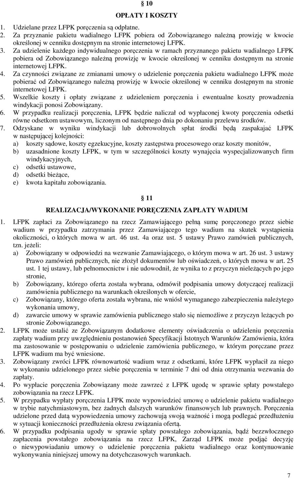 Za udzielenie każdego indywidualnego poręczenia w ramach przyznanego pakietu wadialnego LFPK pobiera od Zobowiązanego należną prowizję w kwocie określonej w cenniku dostępnym na stronie internetowej