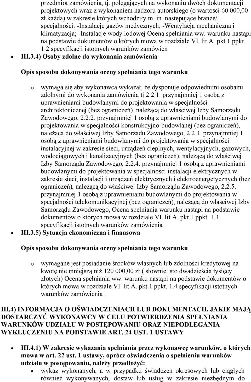 warunku nastąpi na podstawie dokumentów o których mowa w rozdziale VI. lit A. pkt.1 ppkt. 1.2 specyfikacji istotnych warunków zamówien III.3.