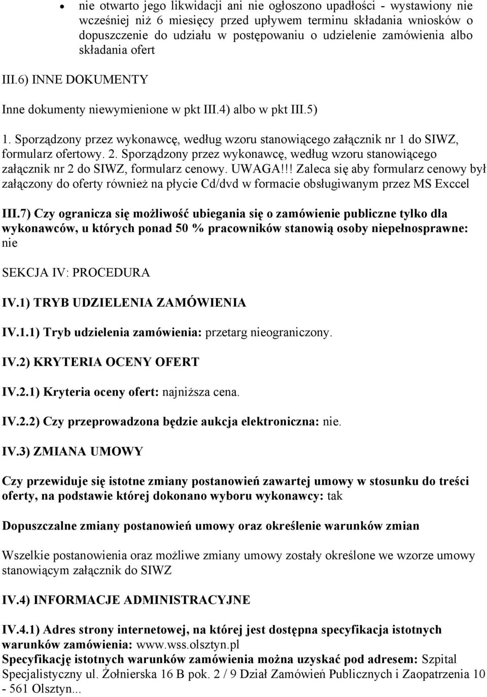 Sporządzony przez wykonawcę, według wzoru stanowiącego załącznik nr 1 do SIWZ, formularz ofertowy. 2. Sporządzony przez wykonawcę, według wzoru stanowiącego załącznik nr 2 do SIWZ, formularz cenowy.