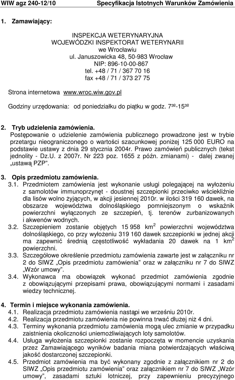 Postępowanie o udzielenie zamówienia publicznego prowadzone jest w trybie przetargu nieograniczonego o wartości szacunkowej poniżej 125 000 EURO na podstawie ustawy z dnia 29 stycznia 2004r.