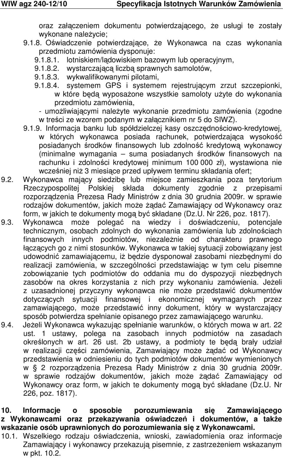 systemem GPS i systemem rejestrującym zrzut szczepionki, w które będą wyposażone wszystkie samoloty użyte do wykonania przedmiotu zamówienia, - umożliwiającymi należyte wykonanie przedmiotu