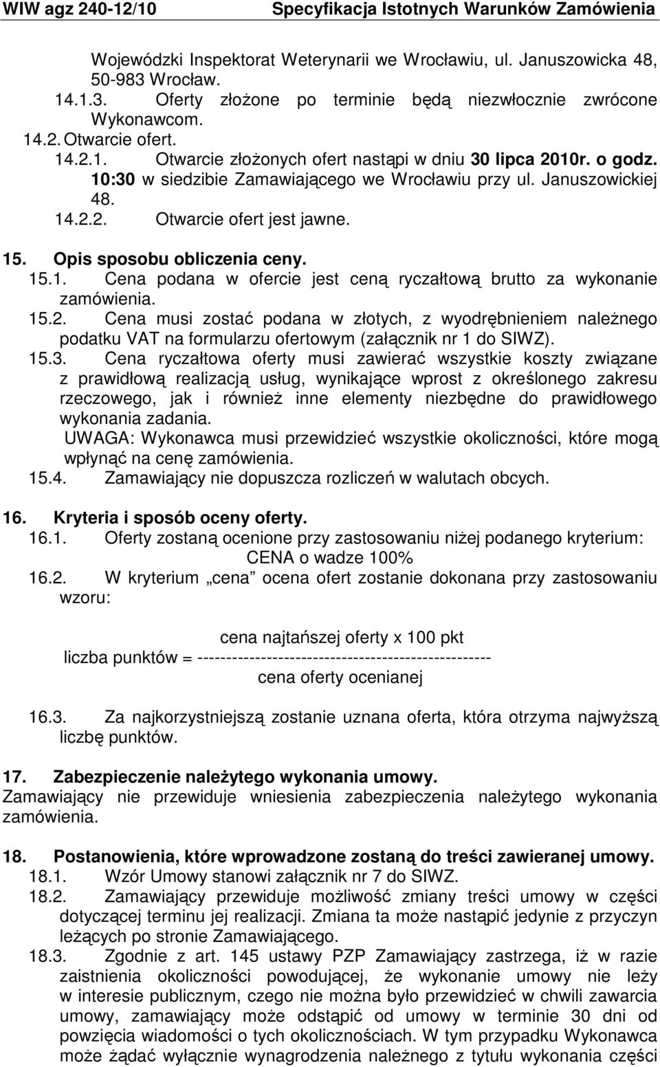 15.2. Cena musi zostać podana w złotych, z wyodrębnieniem należnego podatku VAT na formularzu ofertowym (załącznik nr 1 do SIWZ). 15.3.